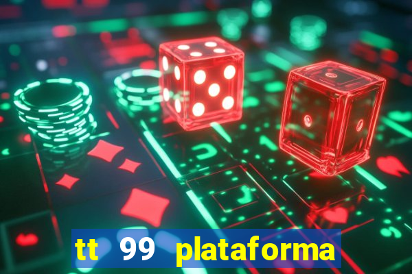 tt 99 plataforma de jogos